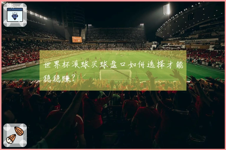 世界杯滚球买球盘口如何选择才能稳稳赚？
